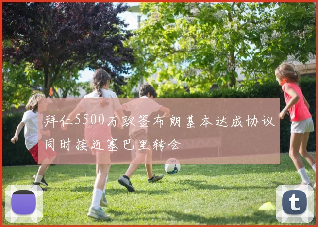 拜仁5500万欧签布朗基本达成协议同时接近塞巴里转会