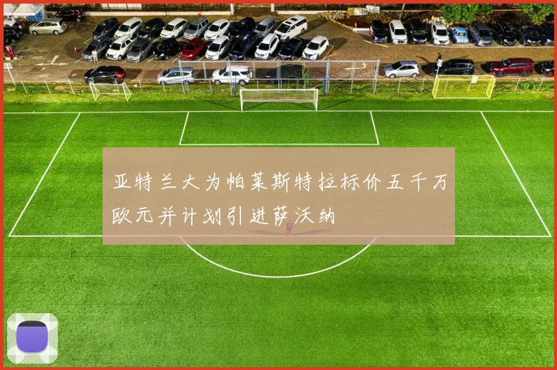 亚特兰大为帕莱斯特拉标价五千万欧元并计划引进萨沃纳